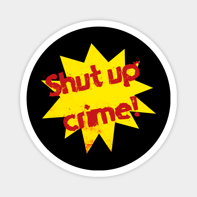 Super "Shut up Crime!" Magnet by MrGekko